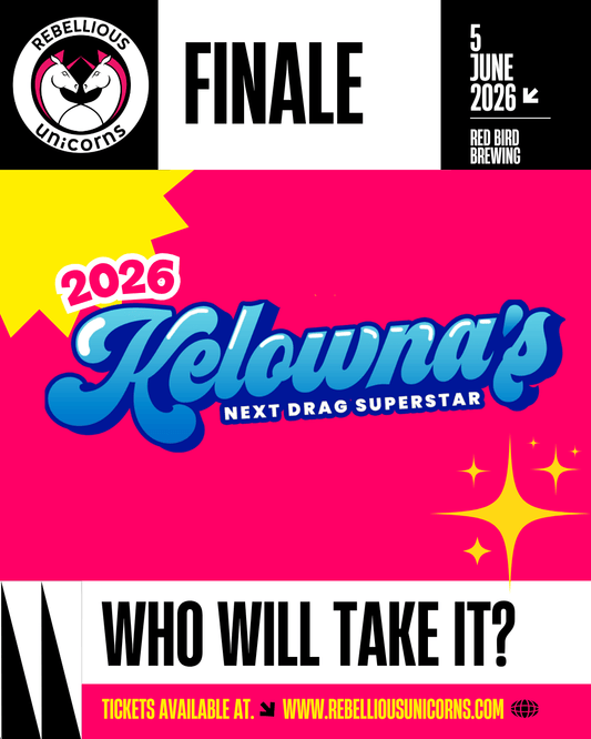 Kelowna’s Next Drag Superstar 2026: The Grand Finale - Rebellious Unicorns